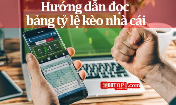 Hướng dẫn cách đọc bảng tỷ lệ kèo nhà cái