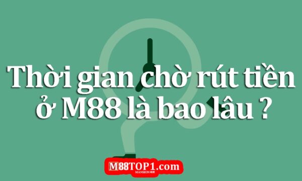 Hướng dẫn rút tiền M88 nhanh gọn