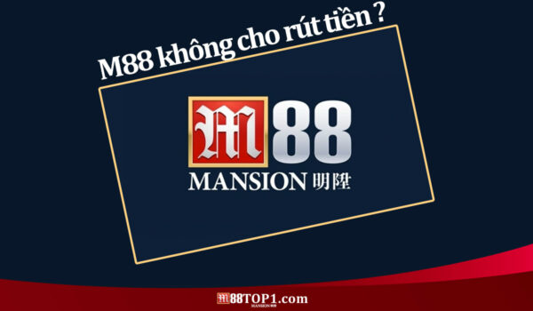 M88 không cho rút tiền