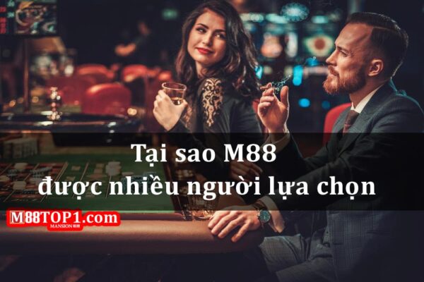 Tại sao nhà cái M88 được nhiều người chơi lựa chọn